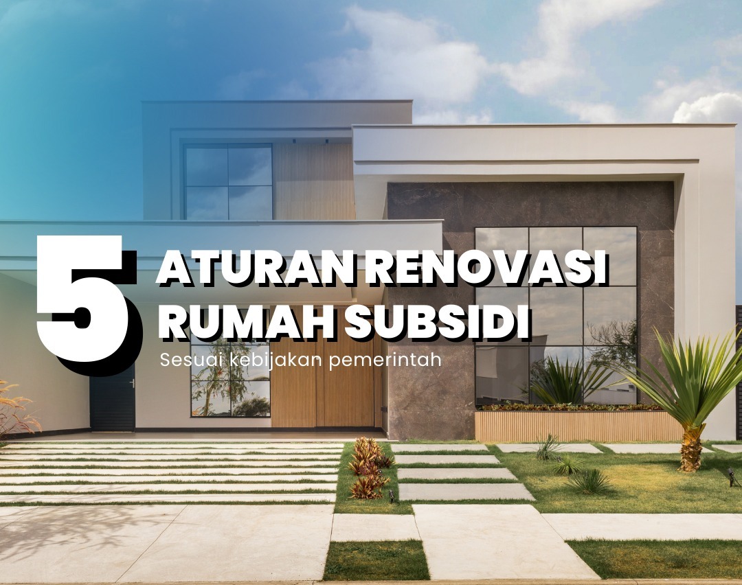 Begini 5 Aturan Renovasi Rumah Subsidi Sesuai Kebijakan Pemerintah