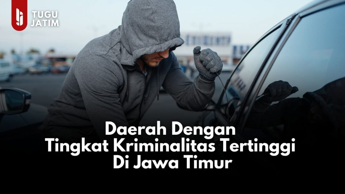 Waspada, Ini 8 Daerah dengan Tingkat Kriminalitas Tertinggi di Jawa Timur 1 kriminalitas tertinggi di Jawa Timur.