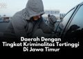 kriminalitas tertinggi di Jawa Timur.