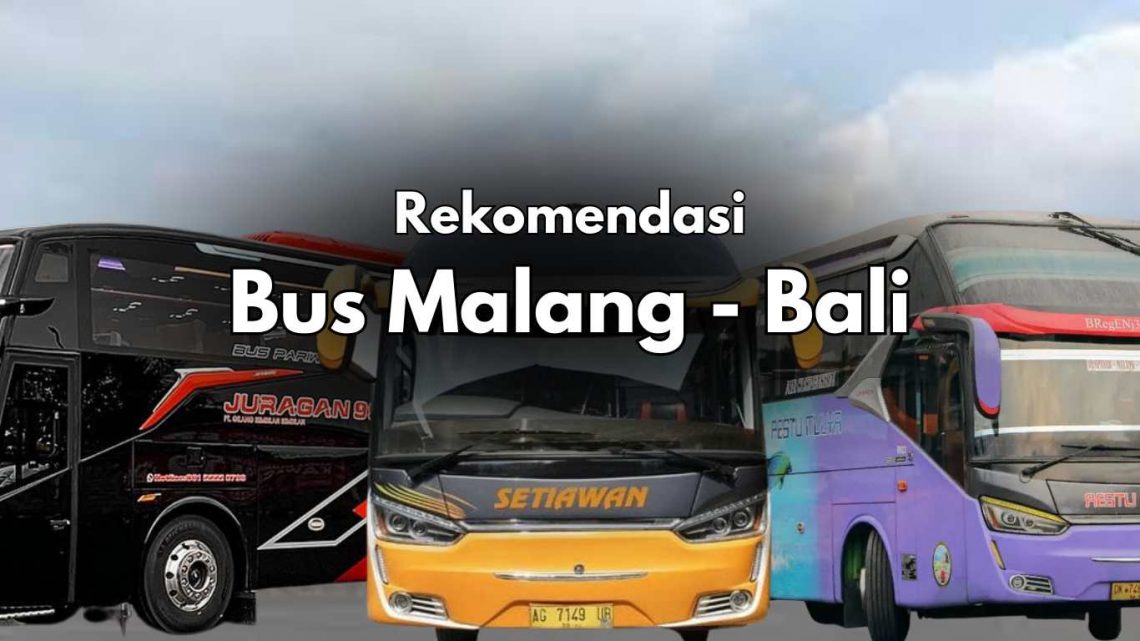 9 Rekomendasi Bus Malang Bali: Harga Tiket, Jam Berangkat, dan Fasilitasnya 1 rekomendasi bus malang bali