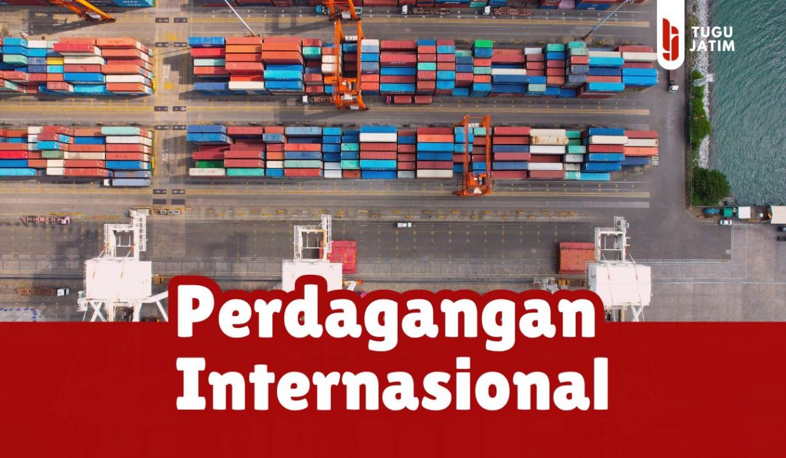 Begini Pengertian Perdagangan Internasional, Kenalkan Keunikan Produk Pada Dunia 5 pengertian perdagangan internasional