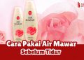 cara menggunakan air mawar sebelum tidur
